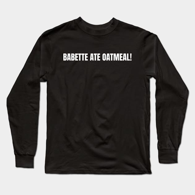 Babette Ate Oatmeal Long Sleeve T-Shirt by Shopinno Shirts